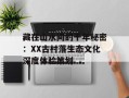 藏在山水间的千年秘密：XX古村落生态文化深度体验策划