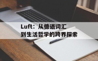 Luft：从德语词汇到生活哲学的跨界探索