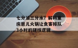 七分油三分水？解码重庆崽儿火锅让食客排队3小时的硬核逻辑