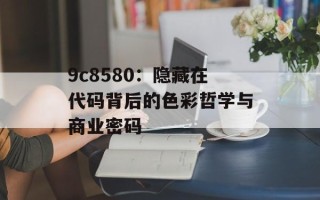 9c8580：隐藏在代码背后的色彩哲学与商业密码