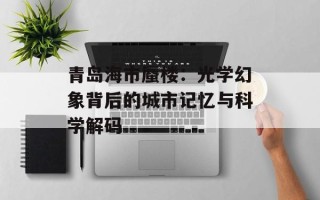 青岛海市蜃楼：光学幻象背后的城市记忆与科学解码