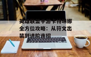 英雄联盟手游卡特琳娜全方位攻略：从符文出装到进阶连招