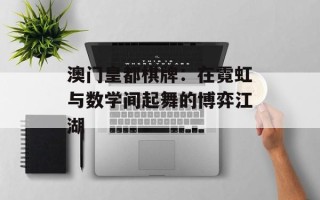 澳门皇都棋牌：在霓虹与数学间起舞的博弈江湖