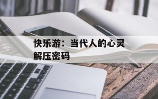 快乐游：当代人的心灵解压密码