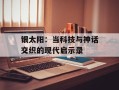 银太阳：当科技与神话交织的现代启示录