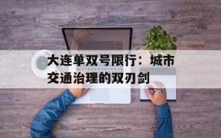 大连单双号限行：城市交通治理的双刃剑