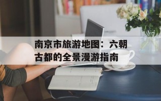 南京市旅游地图：六朝古都的全景漫游指南