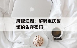 麻辣江湖：解码重庆餐馆的生存密码
