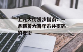 上元大街漫步指南：一条藏着六百年市井密码的老街