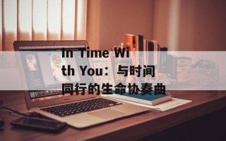 In Time With You：与时间同行的生命协奏曲