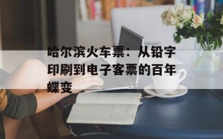 哈尔滨火车票：从铅字印刷到电子客票的百年蝶变