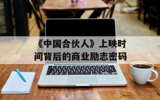 《中国合伙人》上映时间背后的商业励志密码