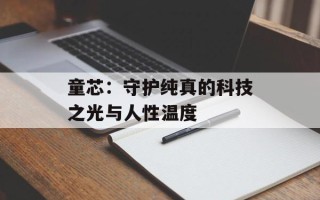 童芯：守护纯真的科技之光与人性温度