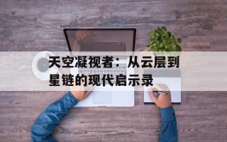 天空凝视者：从云层到星链的现代启示录