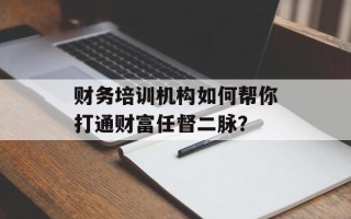 财务培训机构如何帮你打通财富任督二脉？