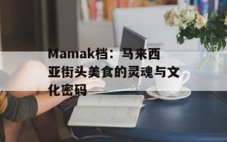 Mamak档：马来西亚街头美食的灵魂与文化密码