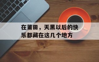 在莆田，天黑以后的快乐都藏在这几个地方