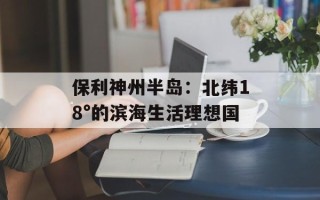 保利神州半岛：北纬18°的滨海生活理想国