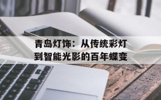 青岛灯饰：从传统彩灯到智能光影的百年蝶变