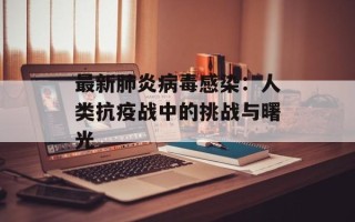 最新肺炎病毒感染：人类抗疫战中的挑战与曙光