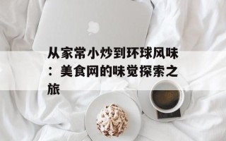 从家常小炒到环球风味：美食网的味觉探索之旅