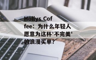 Hollys Coffee：为什么年轻人愿意为这杯'不完美'的浪漫买单？