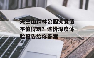 天竺山森林公园究竟值不值得玩？这份深度体验报告给你答案