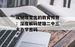 从秘境走出的教育传奇：深度解码楚雄二中三大办学密码