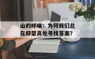 山的呼唤：为何我们总在仰望高处寻找答案？