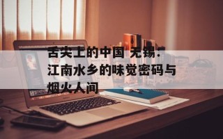舌尖上的中国 无锡：江南水乡的味觉密码与烟火人间
