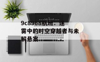 9c8968航班：迷雾中的时空穿越者与未解悬案