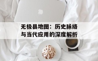 无极县地图：历史脉络与当代应用的深度解析