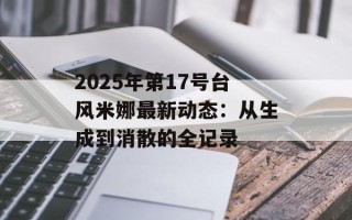 2025年第17号台风米娜最新动态：从生成到消散的全记录