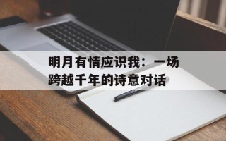明月有情应识我：一场跨越千年的诗意对话