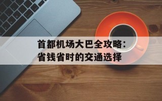 首都机场大巴全攻略：省钱省时的交通选择