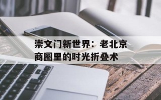 崇文门新世界：老北京商圈里的时光折叠术