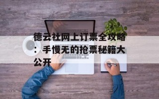 德云社网上订票全攻略：手慢无的抢票秘籍大公开