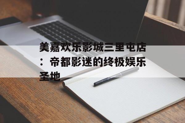 美嘉欢乐影城三里屯店:帝都影迷的终极娱乐圣地-第1张图片- 美嘉欢乐影城三里屯店:帝都影迷的终极娱乐圣地-第1张图片-