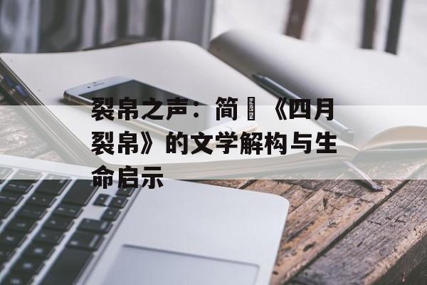 裂帛之声：简媜《四月裂帛》的文学解构与生命启示-第1张图片-