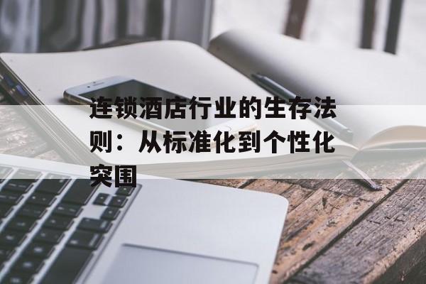 连锁酒店行业的生存法则：从标准化到个性化突围-第1张图片-