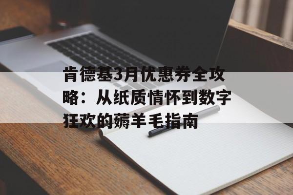 肯德基3月优惠券全攻略：从纸质情怀到数字狂欢的薅羊毛指南-第1张图片-