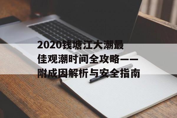 2020钱塘江大潮最佳观潮时间全攻略——附成因解析与安全指南-第1张图片- 2020钱塘江大潮最佳观潮时间全攻略——附成因解析与安全指南-第1张图片-