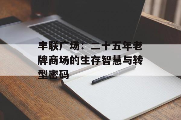 丰联广场：二十五年老牌商场的生存智慧与转型密码-第1张图片-