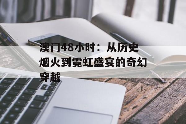 澳门48小时:从历史烟火到霓虹盛宴的奇幻穿越-第1张图片- 澳门48小时:从历史烟火到霓虹盛宴的奇幻穿越-第1张图片-