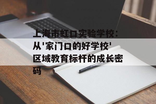上海市虹口实验学校：从'家门口的好学校'区域教育标杆的成长密码-第1张图片-