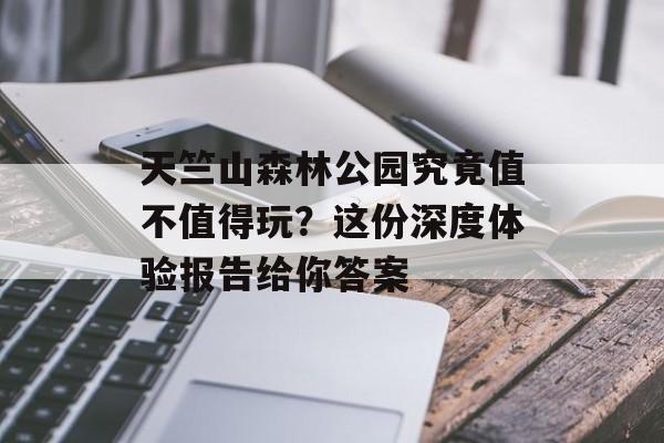 天竺山森林公园究竟值不值得玩?这份深度体验报告给你答案-第1张图片- 天竺山森林公园究竟值不值得玩?这份深度体验报告给你答案-第1张图片-