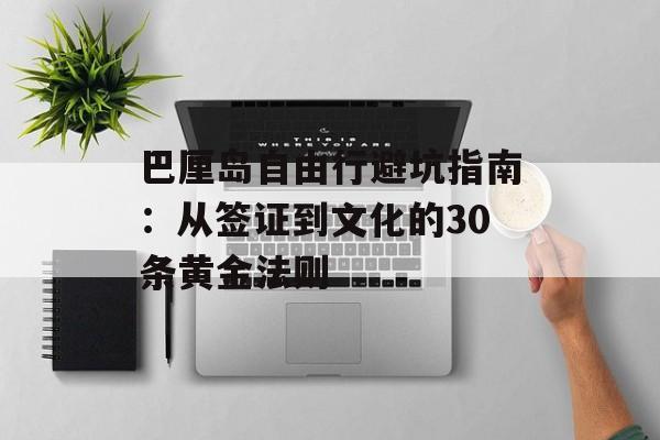 巴厘岛自由行避坑指南：从签证到文化的30条黄金法则-第1张图片-