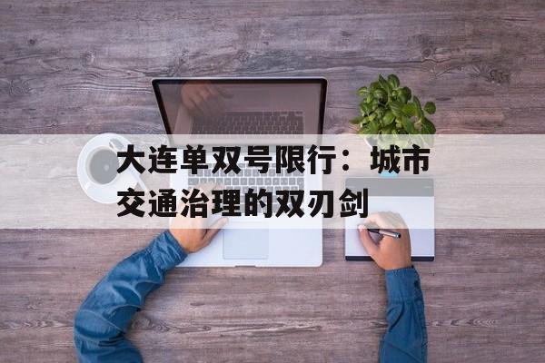 大连单双号限行：城市交通治理的双刃剑-第1张图片-