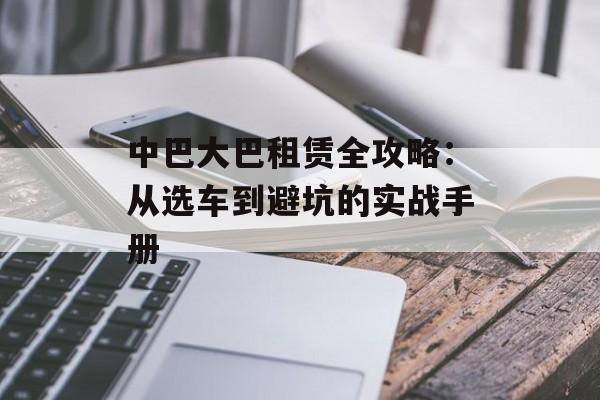 中巴大巴租赁全攻略:从选车到避坑的实战手册-第1张图片- 中巴大巴租赁全攻略:从选车到避坑的实战手册-第1张图片-