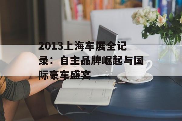 2013上海车展全记录：自主品牌崛起与国际豪车盛宴-第1张图片-